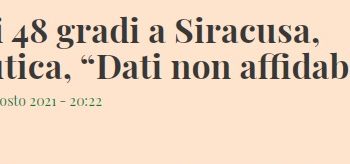 Clamoroso: l’Aeronautica Militare Italiana (AM) smentisce il dato della temperatura di 48,8° in Sicilia in quanto “(tali dati) non sono soggetti ad alcuna procedura di controllo e validazione, né automatica né manuale”. Facciamo un po’ di chiarezza